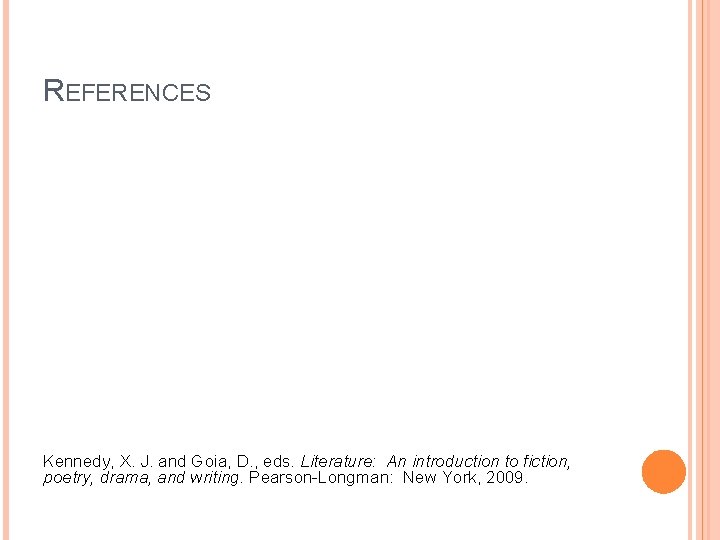 REFERENCES Kennedy, X. J. and Goia, D. , eds. Literature: An introduction to fiction,