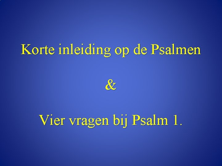 Korte inleiding op de Psalmen & Vier vragen bij Psalm 1. 