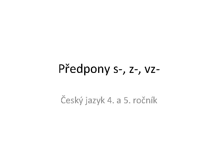 Předpony s-, z-, vzČeský jazyk 4. a 5. ročník Předpony s-, z-, vzČeský jazyk 4. a 5. ročník