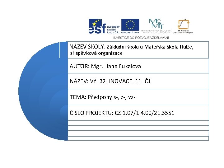 NÁZEV ŠKOLY: Základní škola a Mateřská škola Halže, příspěvková organizace AUTOR: Mgr. Hana Fukalová NÁZEV ŠKOLY: Základní škola a Mateřská škola Halže, příspěvková organizace AUTOR: Mgr. Hana Fukalová