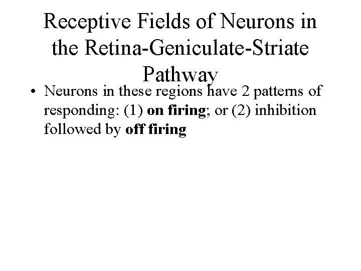 Receptive Fields of Neurons in the Retina-Geniculate-Striate Pathway • Neurons in these regions have