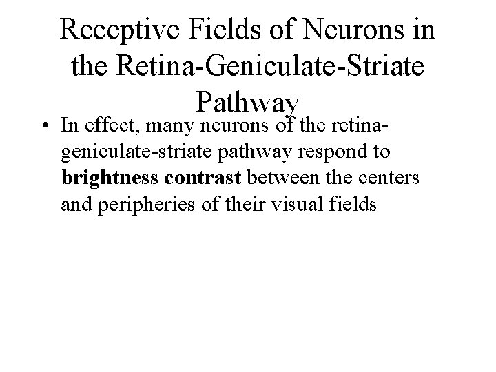 Receptive Fields of Neurons in the Retina-Geniculate-Striate Pathway • In effect, many neurons of