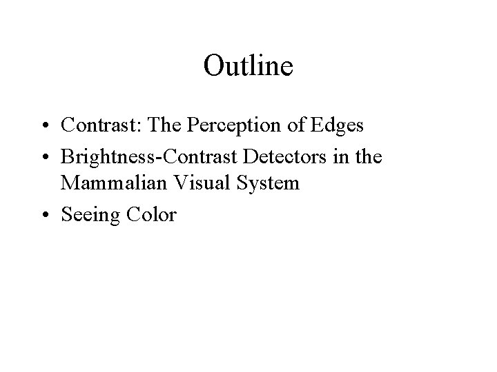 Outline • Contrast: The Perception of Edges • Brightness-Contrast Detectors in the Mammalian Visual