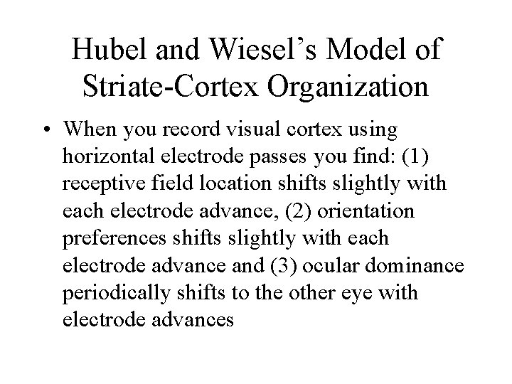 Hubel and Wiesel’s Model of Striate-Cortex Organization • When you record visual cortex using