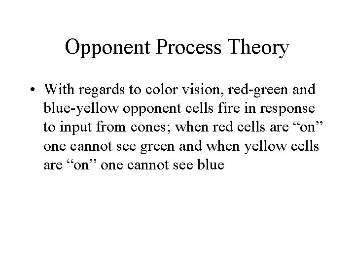 Opponent Process Theory • With regards to color vision, red-green and blue-yellow opponent cells