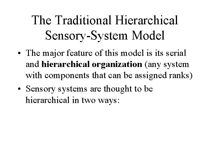 The Traditional Hierarchical Sensory-System Model • The major feature of this model is its