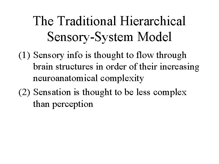 The Traditional Hierarchical Sensory-System Model (1) Sensory info is thought to flow through brain