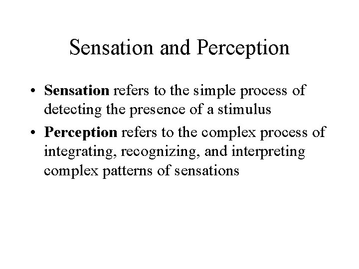 Sensation and Perception • Sensation refers to the simple process of detecting the presence