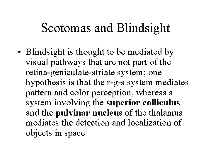 Scotomas and Blindsight • Blindsight is thought to be mediated by visual pathways that