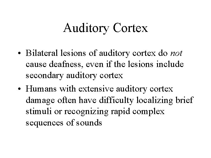 Auditory Cortex • Bilateral lesions of auditory cortex do not cause deafness, even if