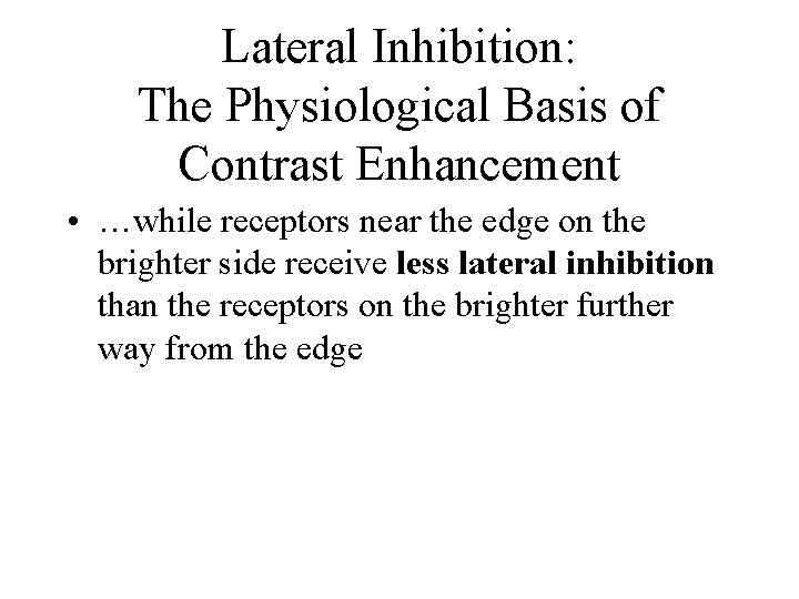 Lateral Inhibition: The Physiological Basis of Contrast Enhancement • …while receptors near the edge
