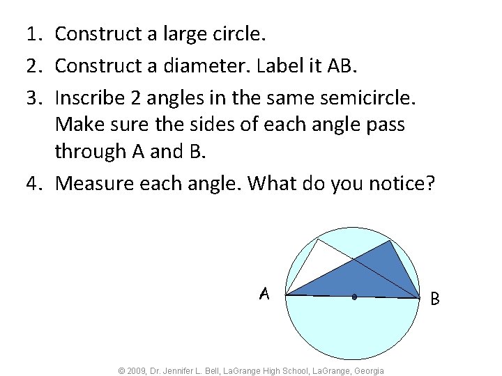 1. Construct a large circle. 2. Construct a diameter. Label it AB. 3. Inscribe