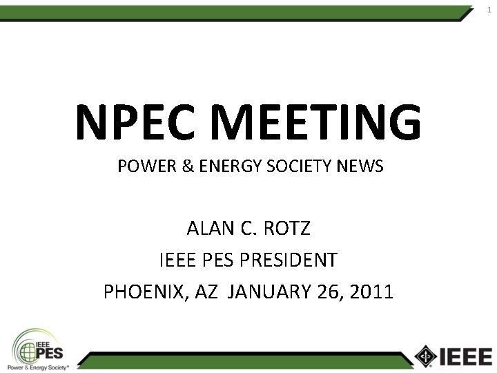 1 NPEC MEETING POWER & ENERGY SOCIETY NEWS ALAN C. ROTZ IEEE PES PRESIDENT