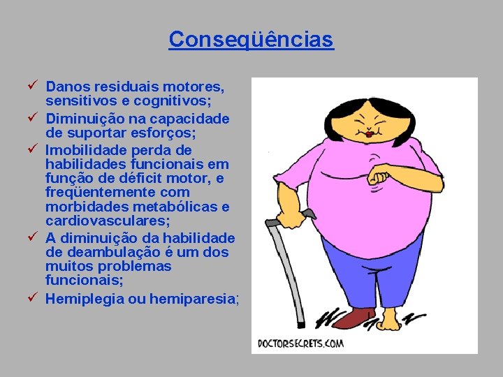 Conseqüências ü Danos residuais motores, sensitivos e cognitivos; ü Diminuição na capacidade de suportar