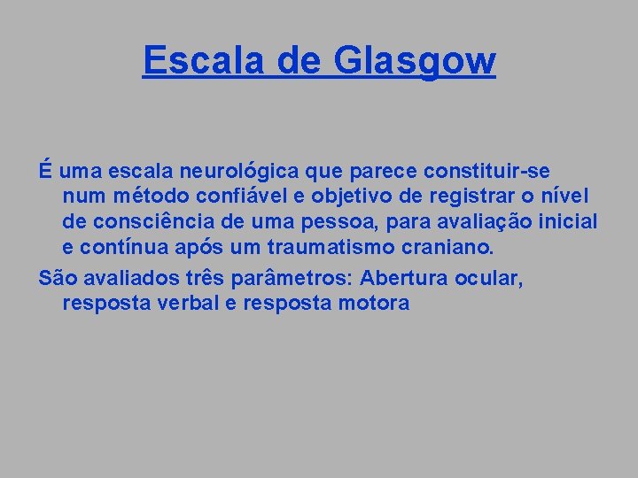 Escala de Glasgow É uma escala neurológica que parece constituir-se num método confiável e