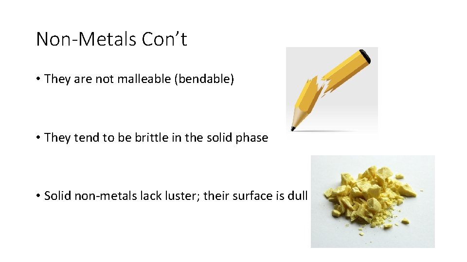 Non-Metals Con’t • They are not malleable (bendable) • They tend to be brittle