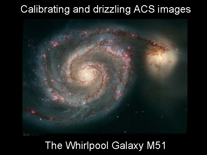 Calibrating and drizzling ACS images The Whirlpool Galaxy M 51 