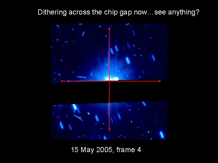 Dithering across the chip gap now…see anything? 15 May 2005, frame 4 