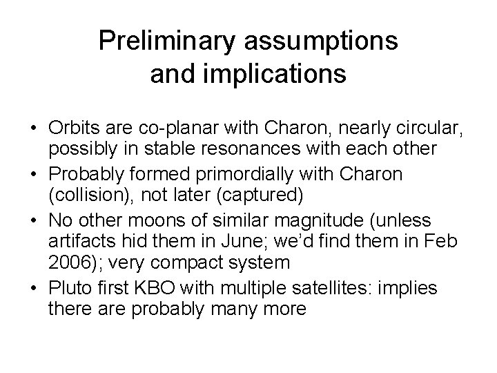 Preliminary assumptions and implications • Orbits are co-planar with Charon, nearly circular, possibly in