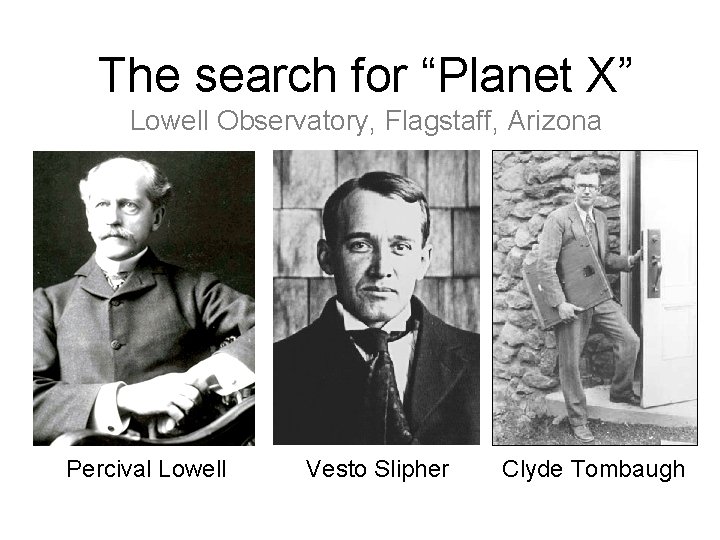 The search for “Planet X” Lowell Observatory, Flagstaff, Arizona Percival Lowell Vesto Slipher Clyde