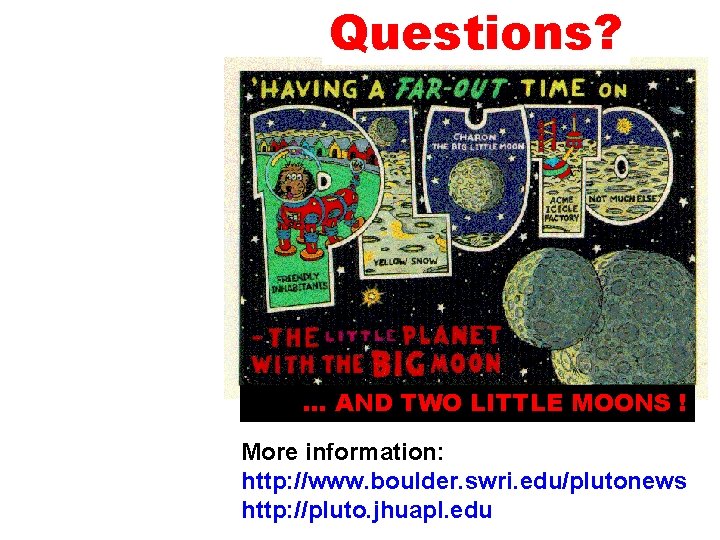 Questions? … AND TWO LITTLE MOONS ! More information: http: //www. boulder. swri. edu/plutonews