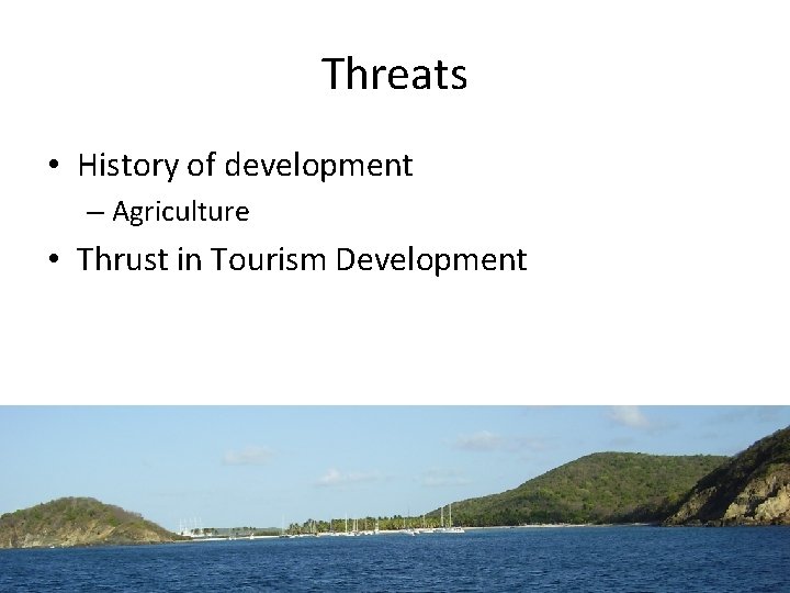 Threats • History of development – Agriculture • Thrust in Tourism Development 