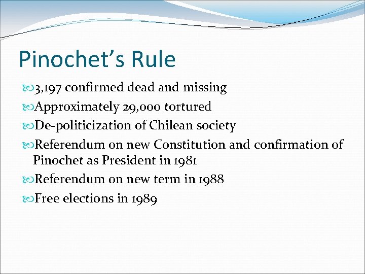 Pinochet’s Rule 3, 197 confirmed dead and missing Approximately 29, 000 tortured De-politicization of