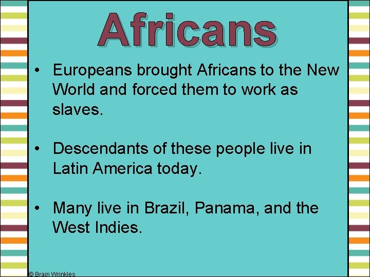 Africans • Europeans brought Africans to the New World and forced them to work