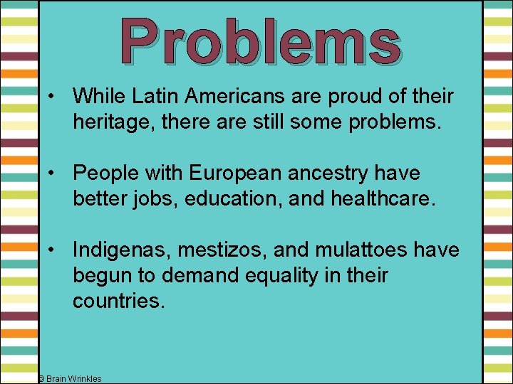 Problems • While Latin Americans are proud of their heritage, there are still some