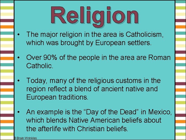 Religion • The major religion in the area is Catholicism, which was brought by