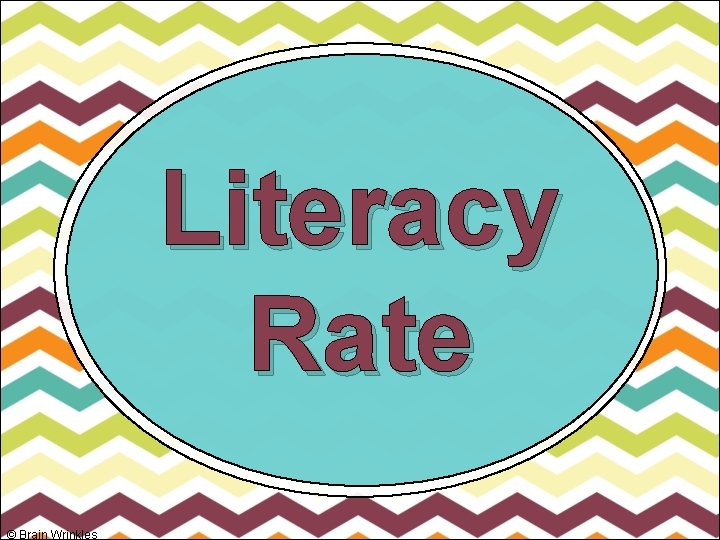 Literacy Rate © Brain Wrinkles 
