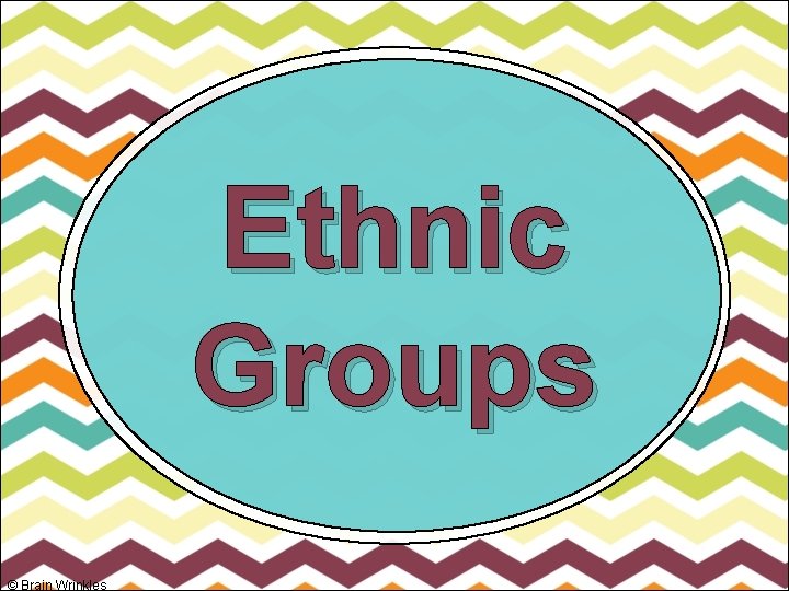 Ethnic Groups © Brain Wrinkles 