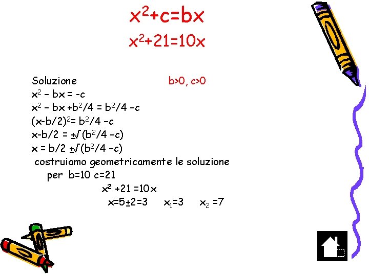 x 2+c=bx x 2+21=10 x Soluzione b>0, c>0 x 2 – bx = -c