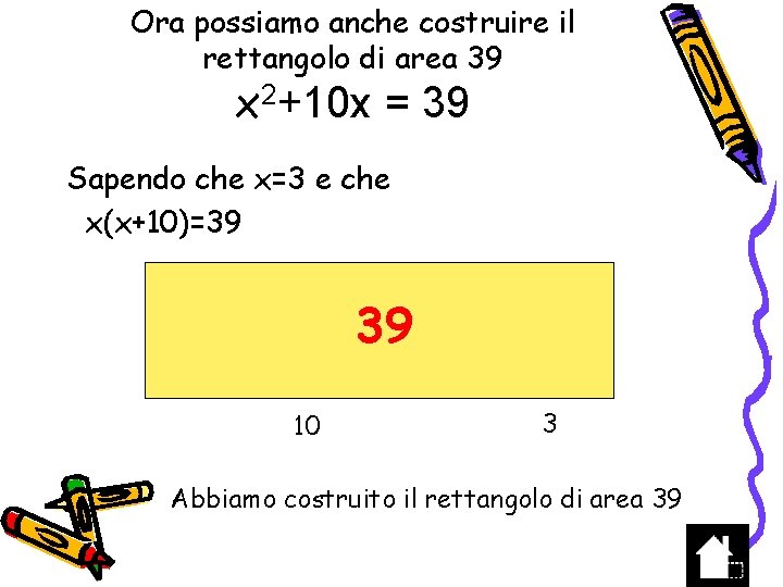 Ora possiamo anche costruire il rettangolo di area 39 x 2+10 x = 39