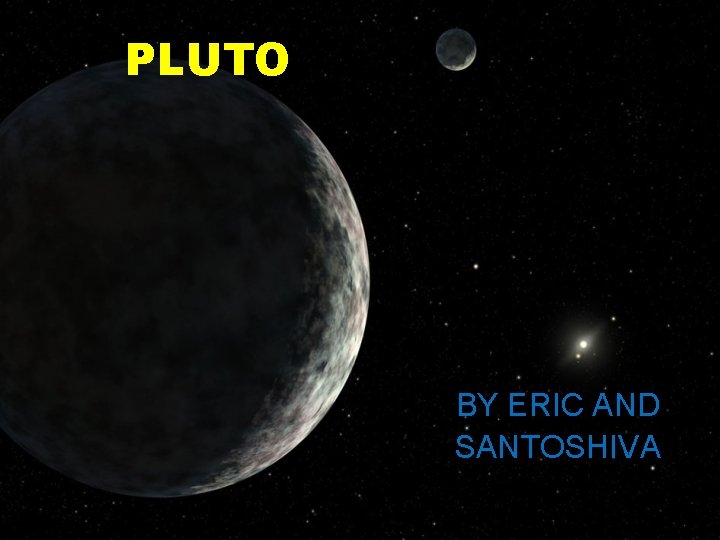 PLUTO BY ERIC AND SANTOSHIVA 