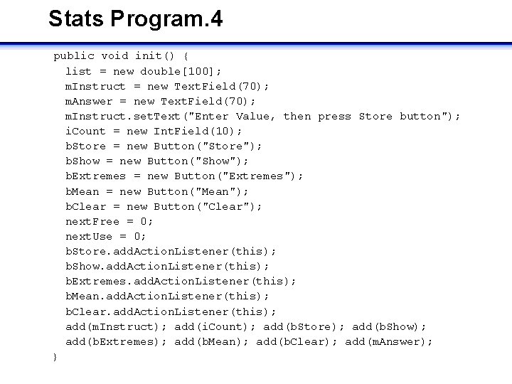 Stats Program. 4 public void init() { list = new double[100]; m. Instruct =