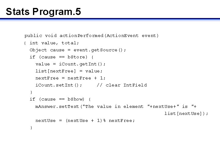 Stats Program. 5 public void action. Performed(Action. Event event) { int value, total; Object