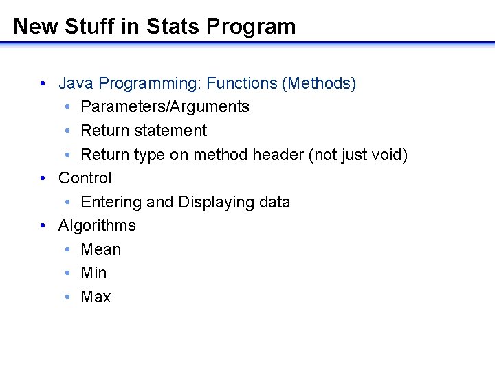 New Stuff in Stats Program • Java Programming: Functions (Methods) • Parameters/Arguments • Return