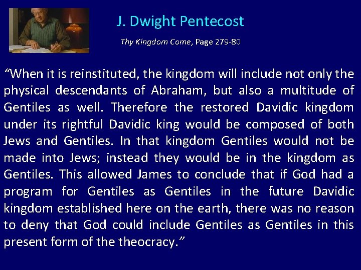 J. Dwight Pentecost Thy Kingdom Come, Page 279 -80 “When it is reinstituted, the