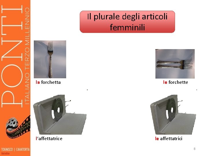 Il plurale degli articoli femminili la forchetta l’affettatrice le forchette le affettatrici 8 