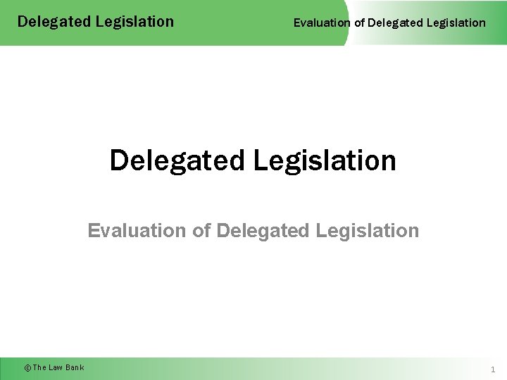 Delegated Legislation Evaluation of Delegated Legislation © The Law Bank 1 