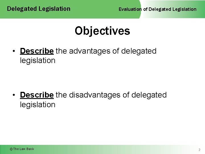 Delegated Legislation Evaluation of Delegated Legislation Objectives • Describe the advantages of delegated legislation