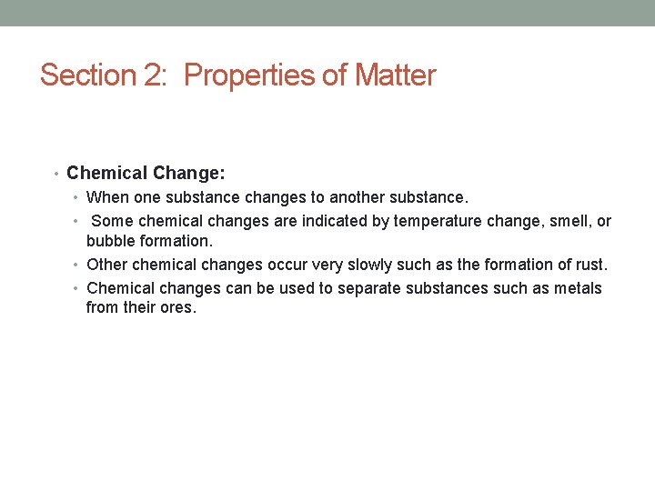 Section 2: Properties of Matter • Chemical Change: • When one substance changes to