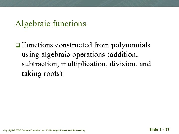 Algebraic functions q Functions constructed from polynomials using algebraic operations (addition, subtraction, multiplication, division,