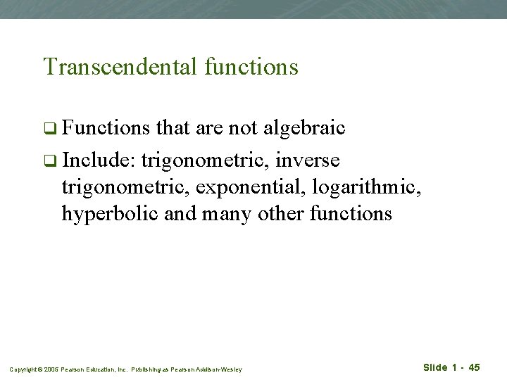 Transcendental functions q Functions that are not algebraic q Include: trigonometric, inverse trigonometric, exponential,