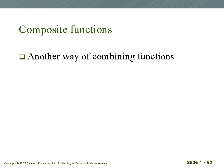 Composite functions q Another way of combining functions Copyright © 2005 Pearson Education, Inc.