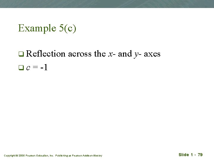 Example 5(c) q Reflection qc across the x- and y- axes = -1 Copyright