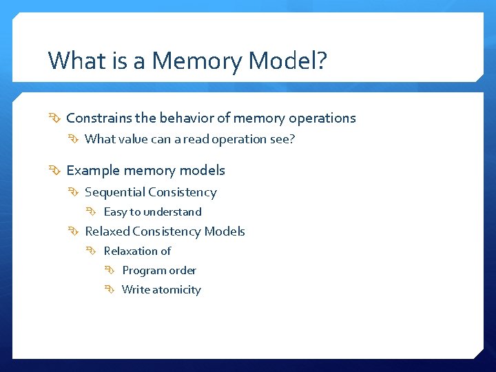 What is a Memory Model? Constrains the behavior of memory operations What value can