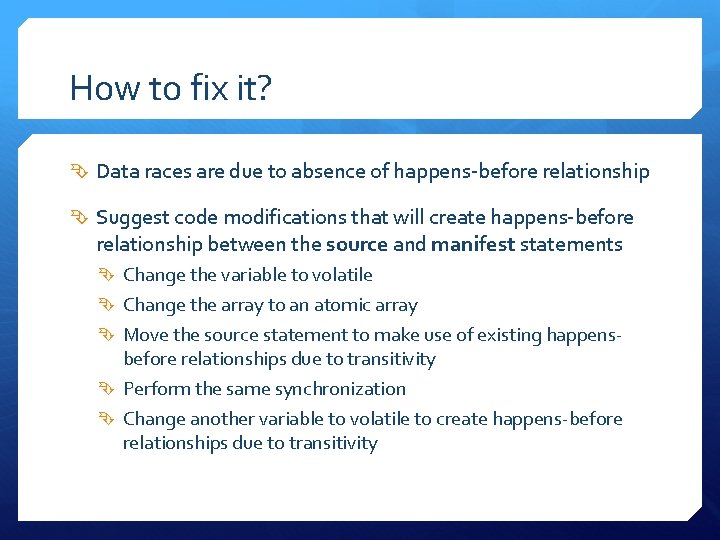 How to fix it? Data races are due to absence of happens-before relationship Suggest