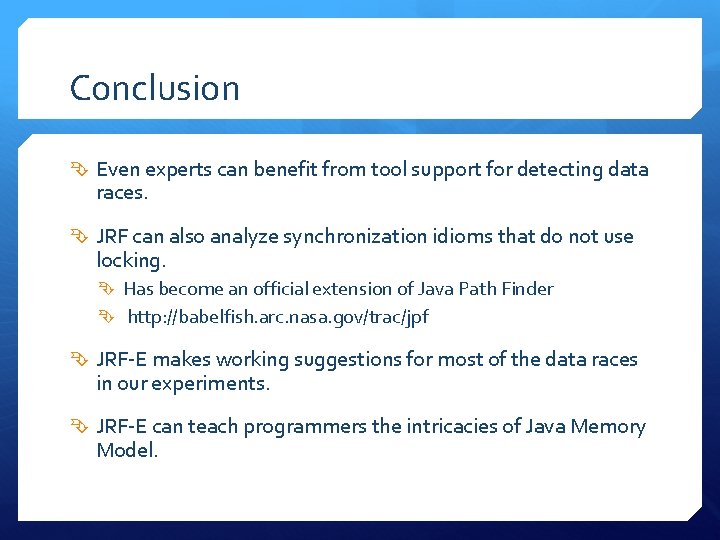 Conclusion Even experts can benefit from tool support for detecting data races. JRF can